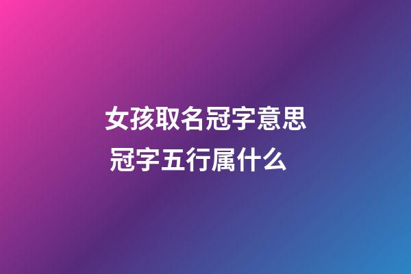 女孩取名冠字意思 冠字五行属什么